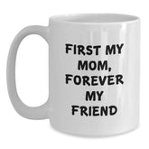 Funny Mom Gifts from Women - White Coffee Mug, First My Mom, Forever My Friend, Perfect Christmas Unique Gift for Mom, Mom's Special Day - Main